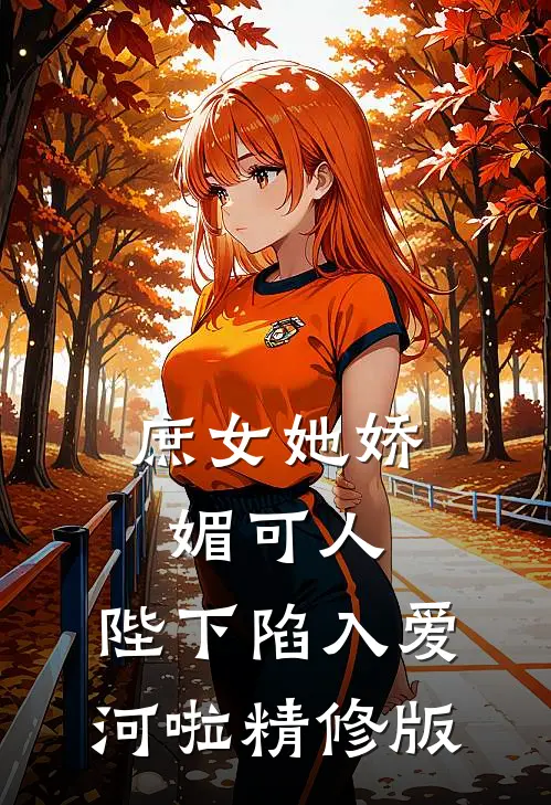庶女她娇媚可人,陛下陷入爱河啦精修版在线观看