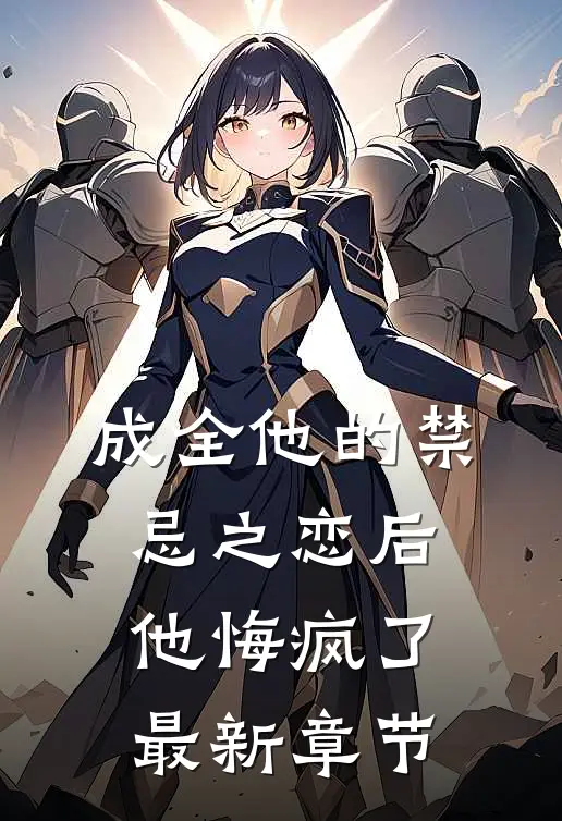 成全他的禁忌之恋后,他悔疯了最新章节阅读