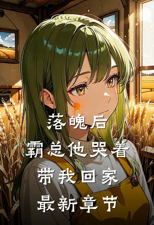 落魄后,霸总他哭着带我回家最新章节阅读