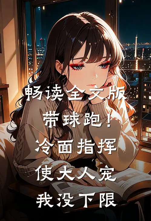 畅读全文版带球跑！冷面指挥使大人宠我没下限