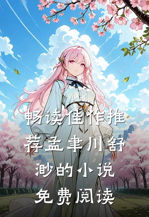 畅读佳作推荐孟聿川舒渺的小说免费阅读