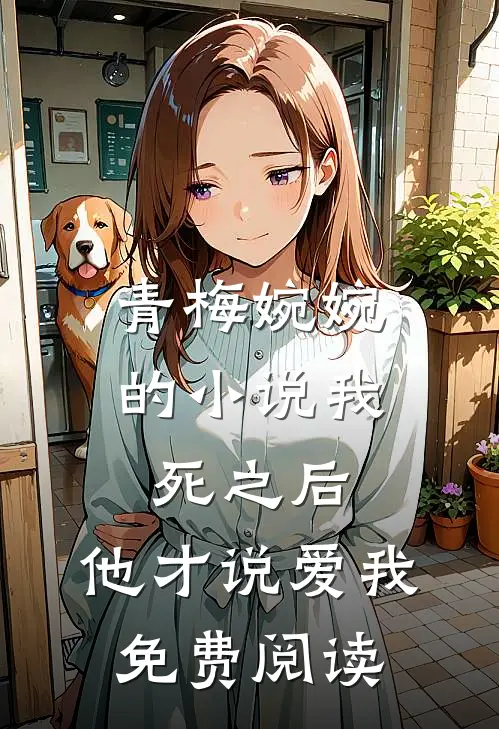 青梅婉婉的我死之后,他才说爱我免费阅读全文
