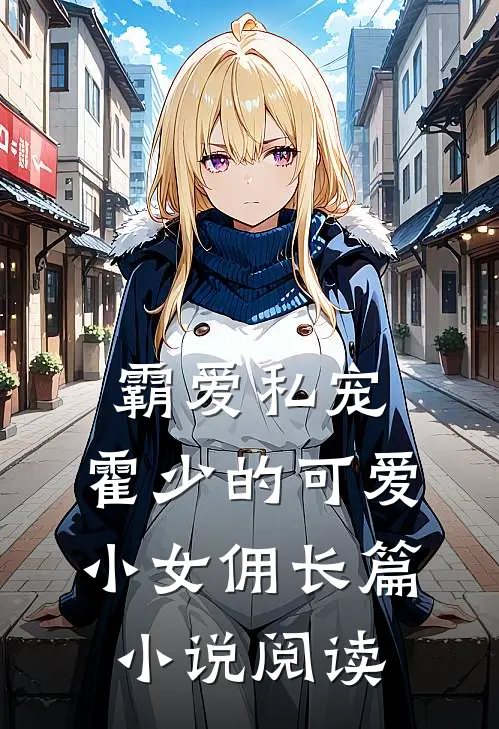 霸爱私宠霍少的可爱小女佣长篇阅读全文