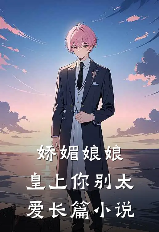 娇媚娘娘,皇上你别太爱长篇阅读
