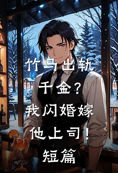 竹马出轨千金?我闪婚嫁他上司!短篇免费阅读