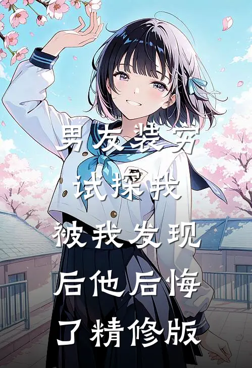 男友装穷试探我,被我发现后他后悔了精修版在线观看