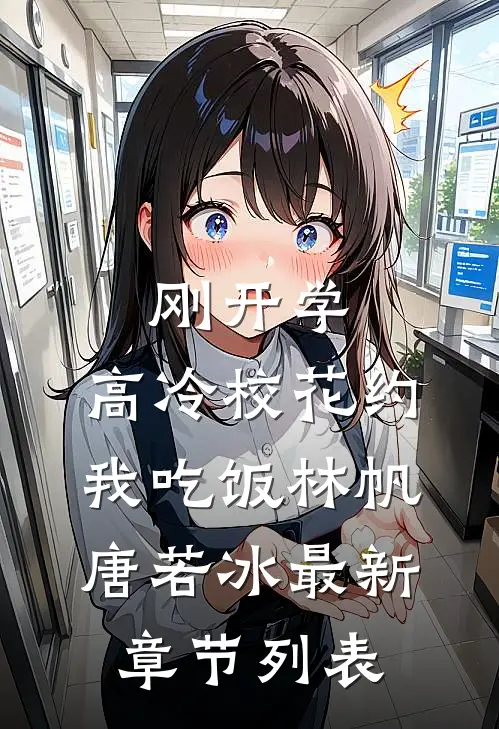 刚开学，高冷校花约我吃饭林帆唐若冰最新章节列表
