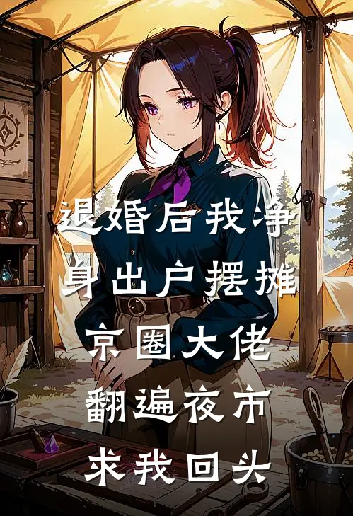 退婚后我净身出户摆摊，京圈大佬翻遍夜市求我回头