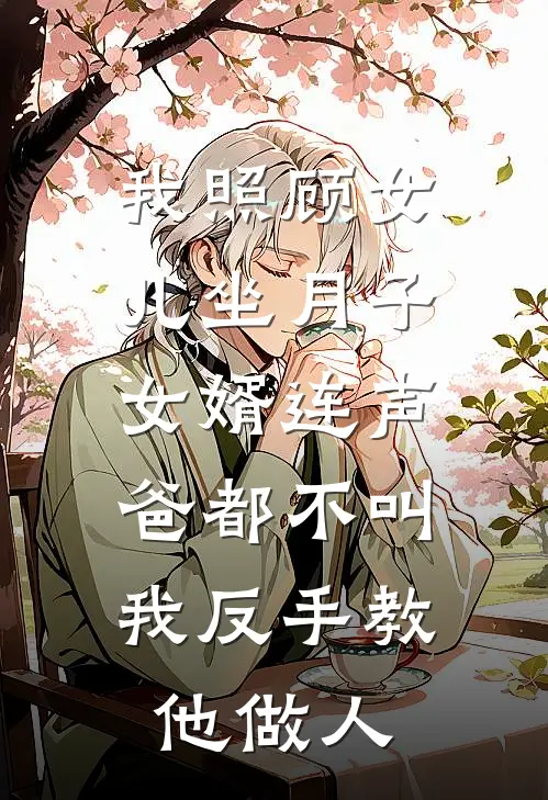 我照顾女儿坐月子，女婿连声爸都不叫，我反手教他做人