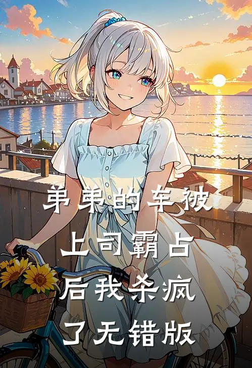 弟弟的车被上司霸占后我杀疯了无错版