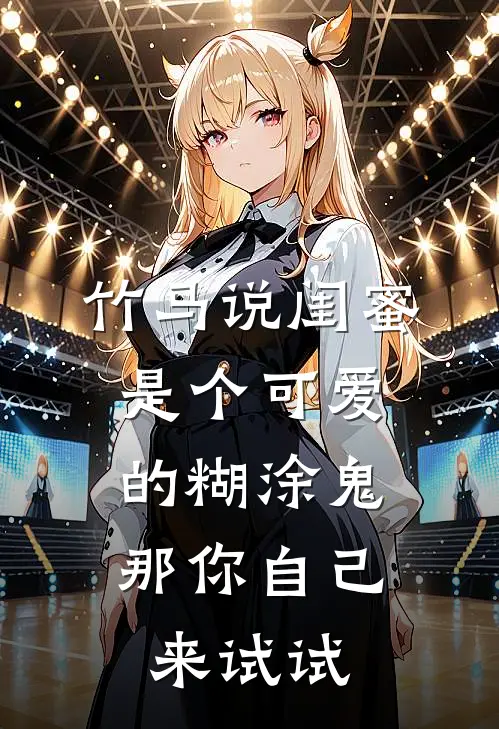 竹马说闺蜜是个可爱的糊涂鬼，那你自己来试试