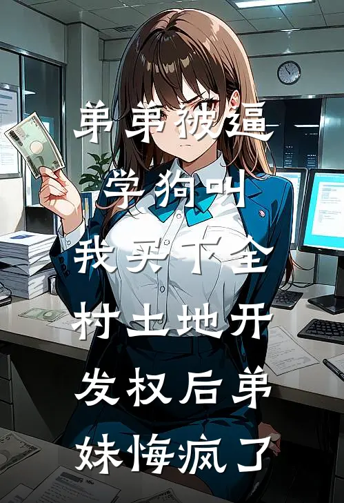 弟弟被逼学狗叫，我买下全村土地开发权后弟妹悔疯了