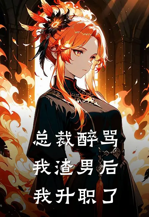 总裁醉骂我渣男后,我升职了