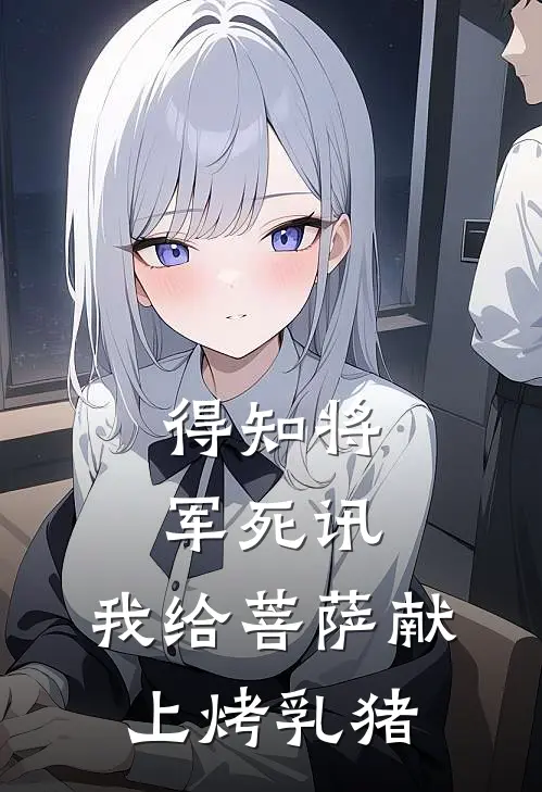 得知将军死讯，我给菩萨献上烤乳猪