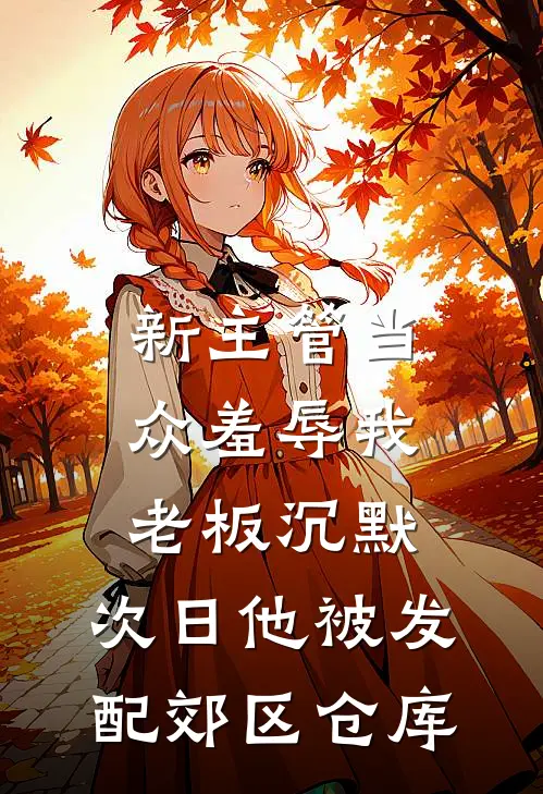 新主管当众羞辱我，老板沉默，次日他被发配郊区仓库