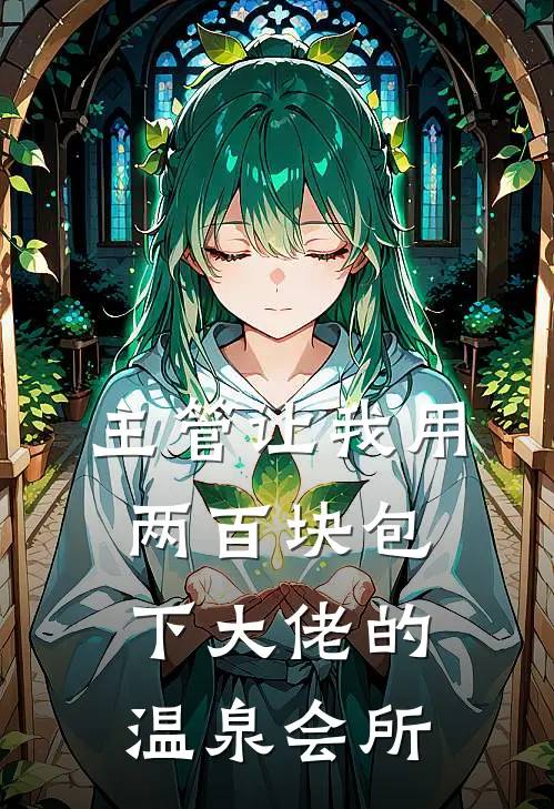 主管让我用两百块包下大佬的温泉会所