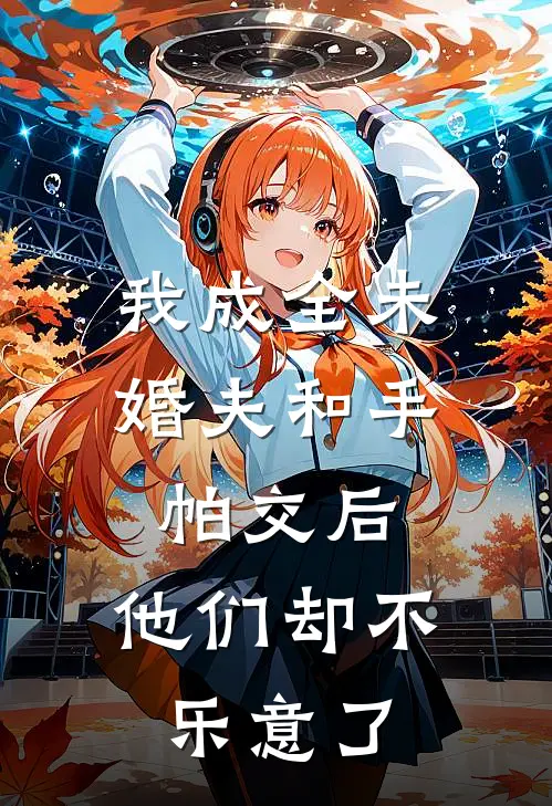 我成全未婚夫和手帕交后，他们却不乐意了
