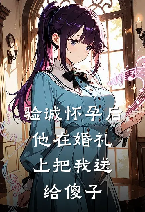 验诚怀孕后，他在婚礼上把我送给傻子