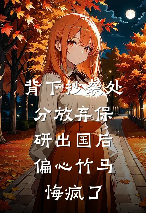 背下抄袭处分放弃保研出国后，偏心竹马悔疯了