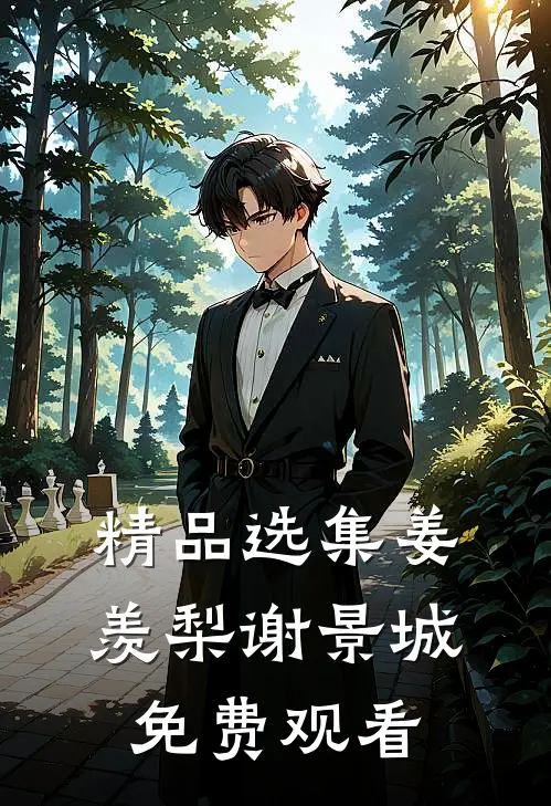 精品选集姜羡梨谢景城免费观看