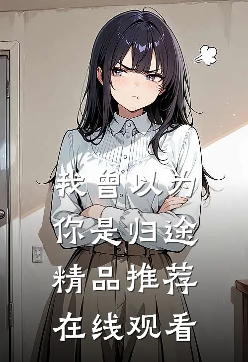 我曾以为你是归途精品推荐在线观看