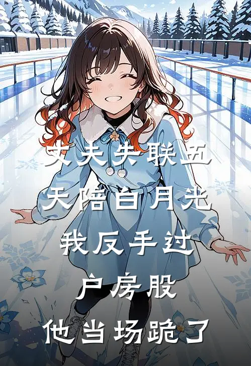 丈夫失联五天陪白月光，我反手过户房股，他当场跪了
