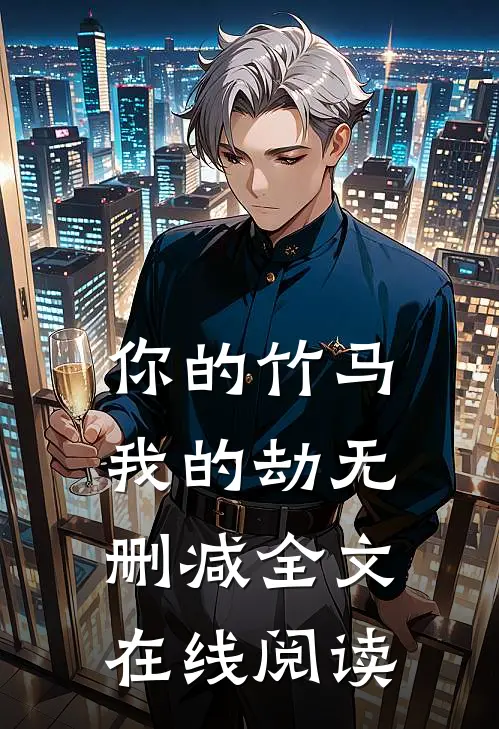 你的竹马我的劫无删减全文在线阅读