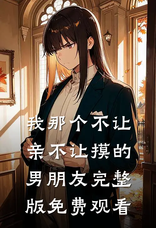 我那个不让亲不让摸的男朋友完整版免费观看