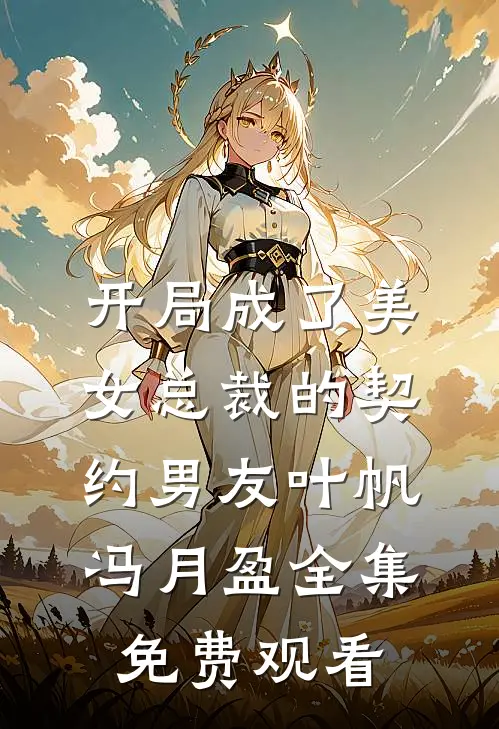开局成了美女总裁的契约男友叶帆冯月盈 全集免费观看