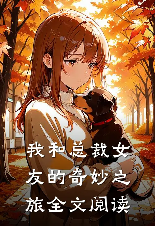 我和总裁女友的奇妙之旅全文阅读