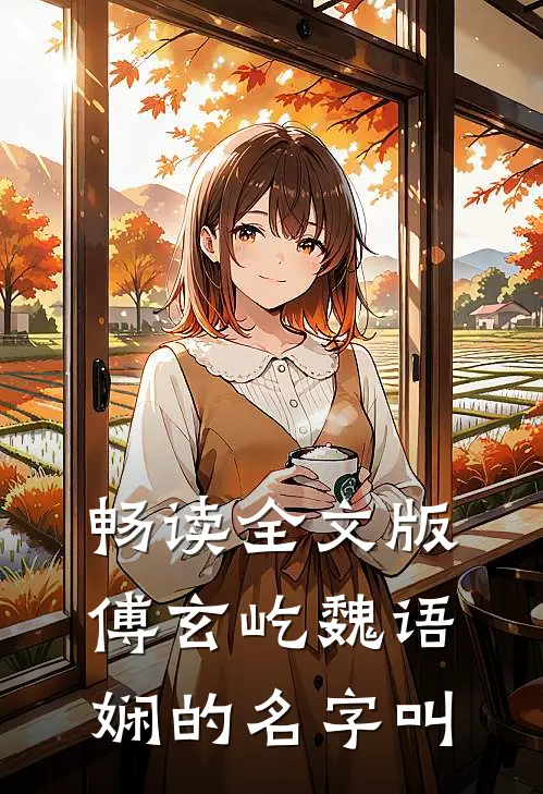 畅读全文版傅玄屹魏语娴的名字叫