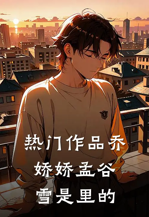 热门作品乔娇娇孟谷雪是里的