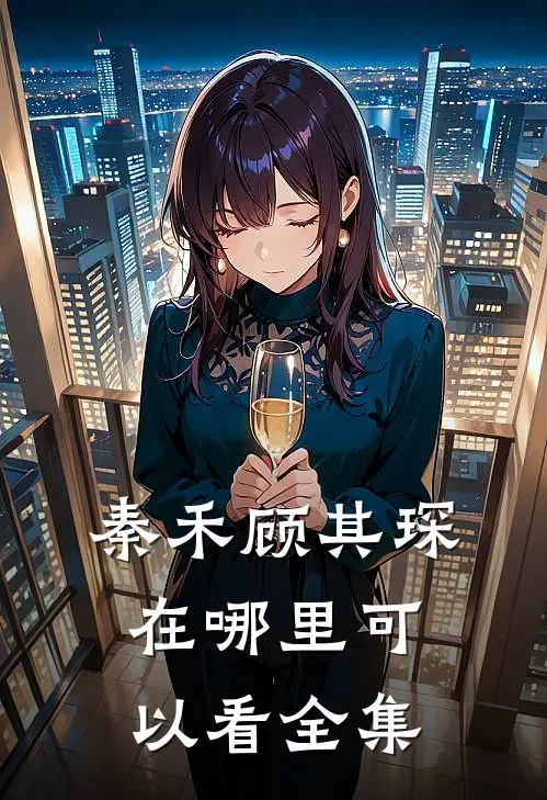 秦禾顾其琛在哪里可以看全集