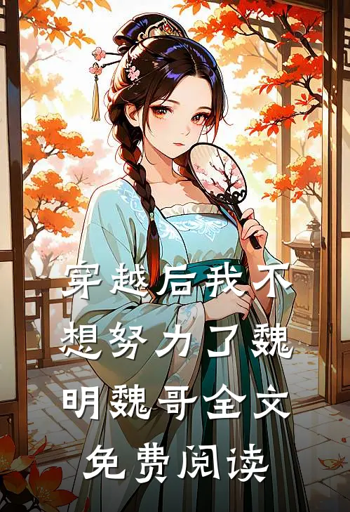 穿越后我不想努力了魏明魏哥全文免费阅读
