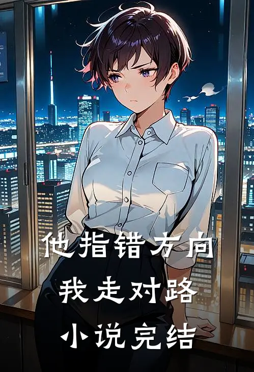 他指错方向，我走对路小说完结