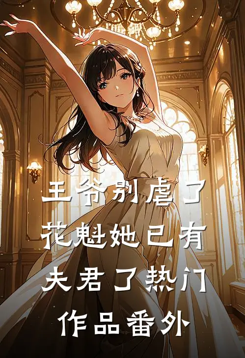 王爷别虐了花魁她已有夫君了热门作品番外