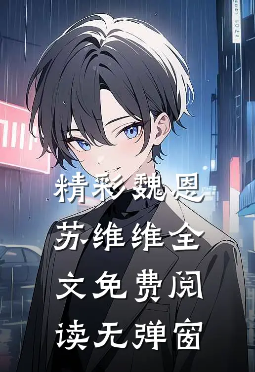 精彩魏恩苏维维全文免费阅读无弹窗
