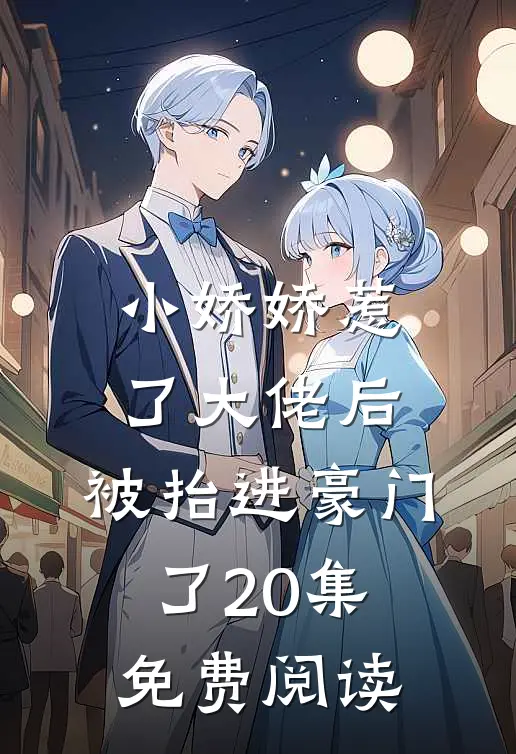 小娇娇惹了大佬后,被抬进豪门了20集免费阅读