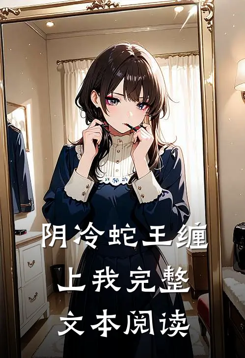 阴冷蛇王缠上我完整文本阅读