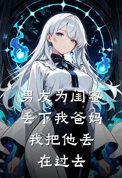 男友为闺蜜丢下我爸妈,我把他丢在过去的地方