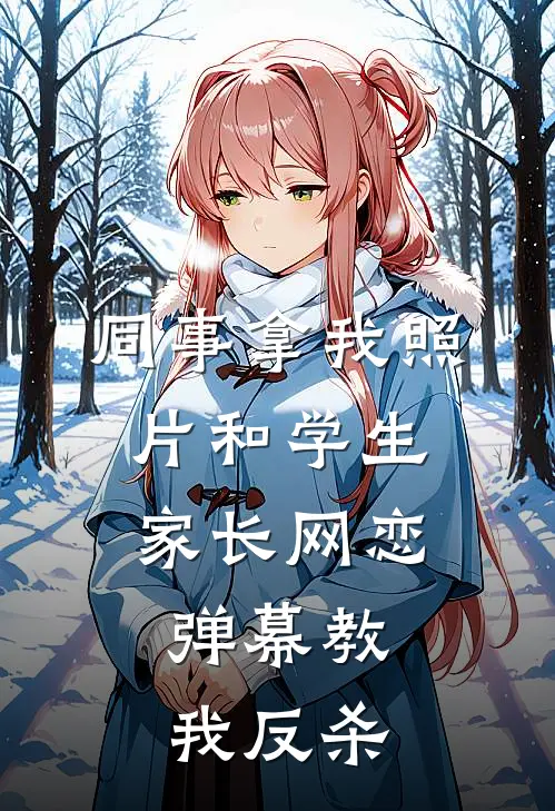 同事拿我照片和学生家长网恋,弹幕教我反杀