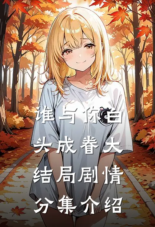 谁与你白头成眷大结局剧情分集介绍