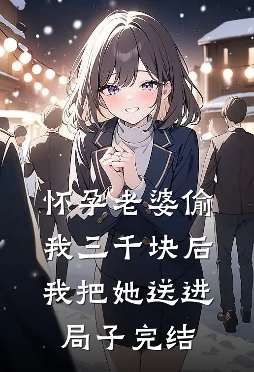 怀孕老婆偷我三千块后，我把她送进局子完结