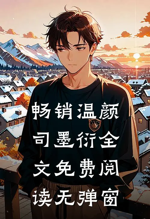 畅销温颜司墨衍全文免费阅读无弹窗