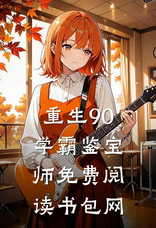 重生90学霸鉴宝师免费阅读书包网