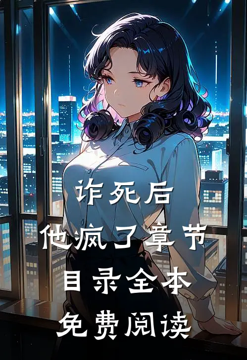 诈死后,他疯了章节目录全本免费阅读