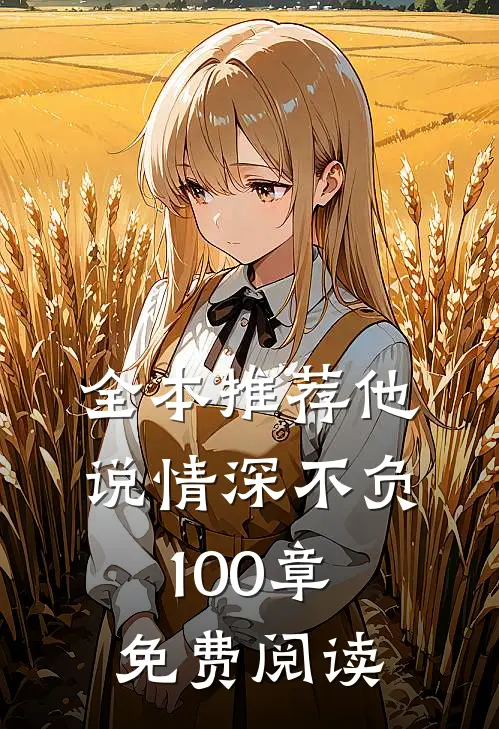 全本推荐他说情深不负100章免费阅读