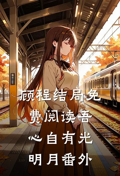 顾程结局免费阅读吾心自有光明月番外