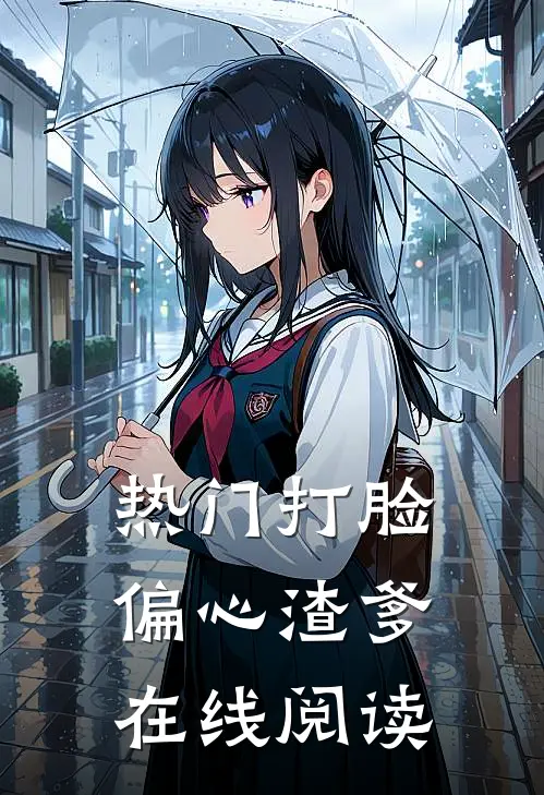 热门打脸偏心渣爹在线阅读
