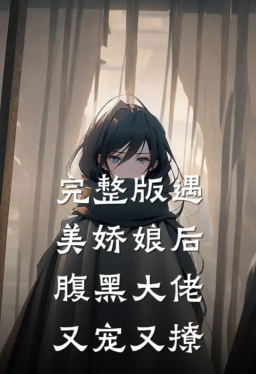 完整版遇美娇娘后,腹黑大佬又宠又撩